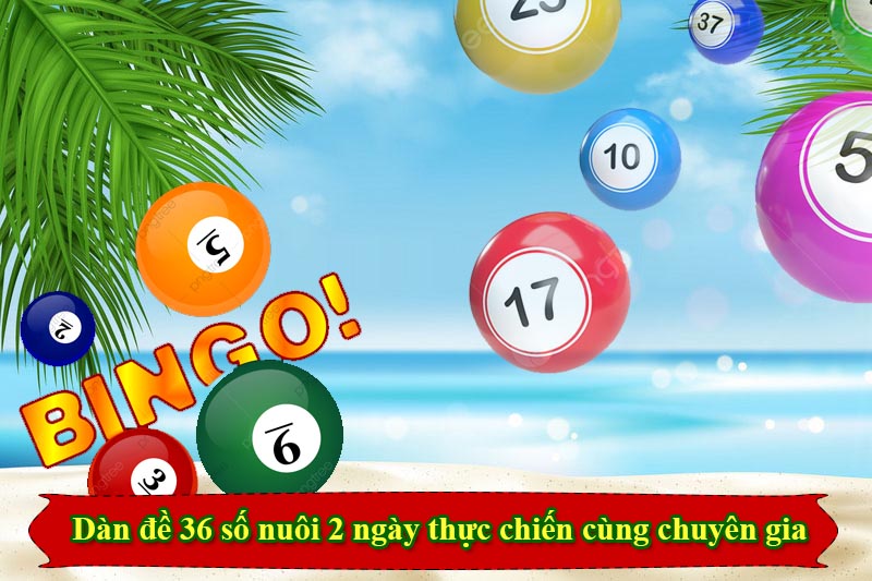 Dàn đề 36 số nuôi 2 ngày thực chiến cùng chuyên gia