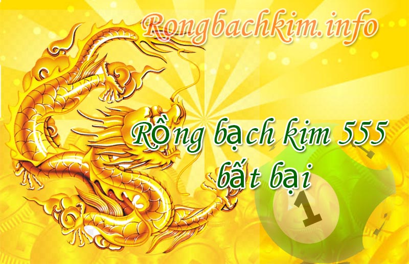 Rồng bạch kim 555 bất bại chiến thắng quanh năm