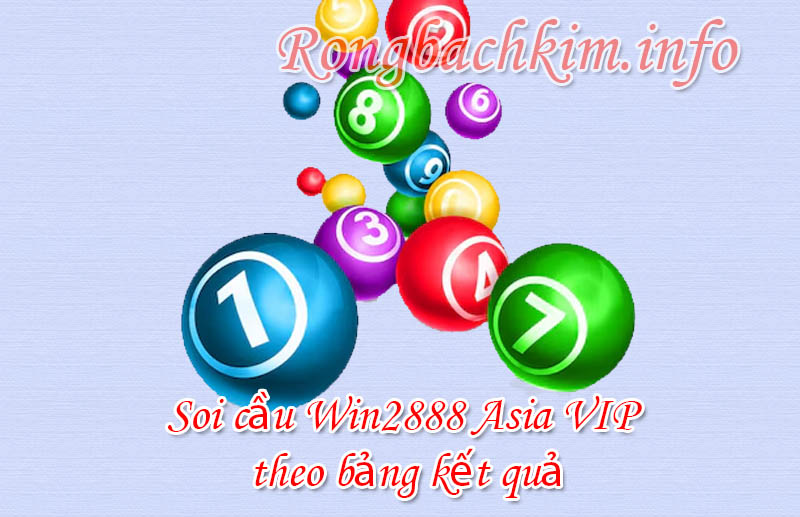 Soi cầu Win2888 Asia VIP theo bảng kết quả