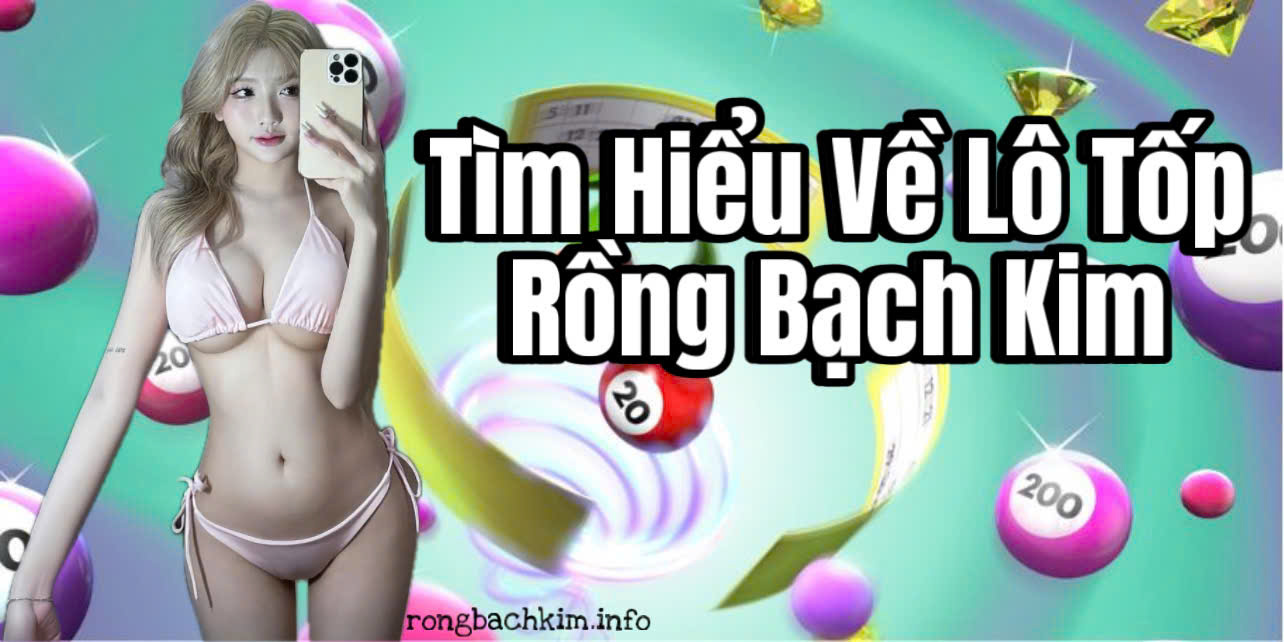 Tìm Hiểu Về Lô Tốp Rồng Bạch Kim Hôm Nay