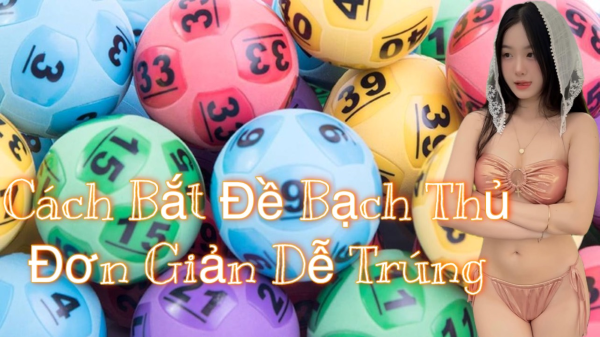 Cách bắt Đề Bạch Thủ đơn giản và dễ trúng