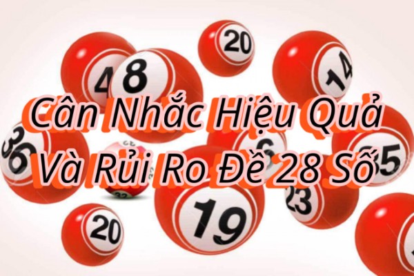 Cân Nhắc Hiệu Quả Và Rủi Ro Trong Dàn Đề 28 Số