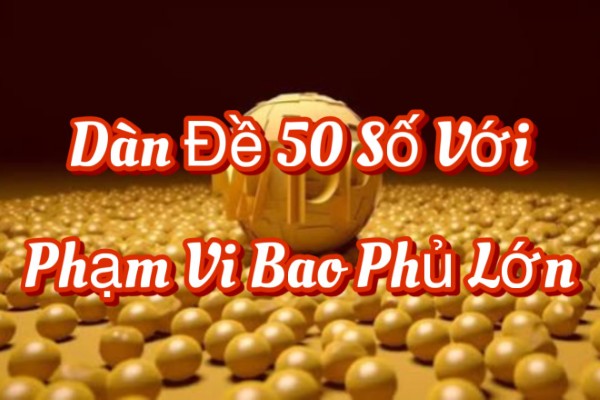 Dàn Đề 50 Số Với Phạm Vi Bao Phủ Lớn Và Mức Độ Rủi Ro Cao
