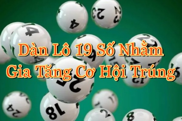 Dàn Lô 19 Số Như Một Cách Nhằm Gia Tăng Cơ Hội Trúng