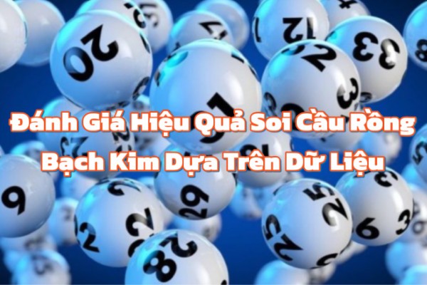Đánh Giá Hiệu Quả Soi Cầu Rồng Bạch Kim Dựa Trên Dữ Liệu Gần Đây