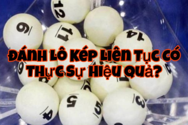 Đánh Lô Kép Liên Tục Có Thực Sự Hiệu Quả?