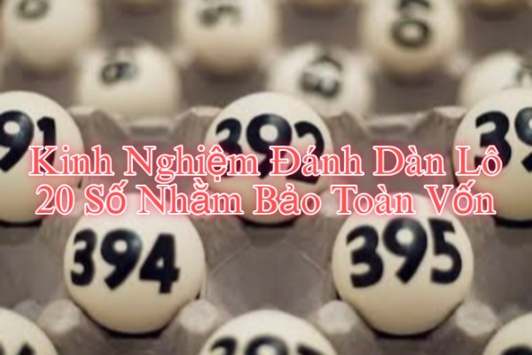 Kinh Nghiệm Đánh Dàn Lô 20 Số Nhằm Bảo Toàn Vốn