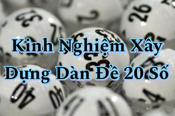 Kinh Nghiệm Xây Dựng Dàn Đề 20 Số Theo Hướng An Toàn