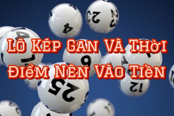 Lô Kép Gan Và Thời Điểm Nên Vào Tiền