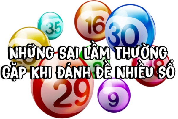 Những Sai Lầm Thường Gặp Khi Đánh Dàn Đề Nhiều Số