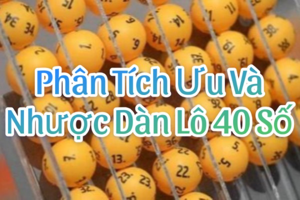 Phân Tích Ưu Và Nhược Điểm Của Dàn Lô 40 Số