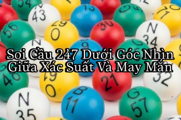 Soi Cầu 247 Dưới Góc Nhìn Giữa Xác Suất Và May Mắn