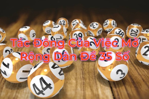 Tác Động Của Việc Mở Rộng Dàn Đề 35 Số