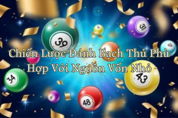 Chiến Lược Đánh Bạch Thủ Phù Hợp Với Nguồn Vốn Nhỏ