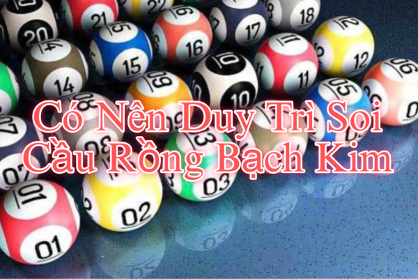 Có Nên Duy Trì Soi Cầu Rồng Bạch Kim