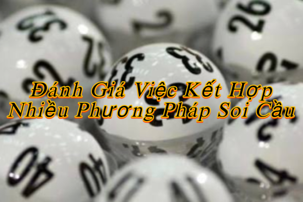 Đánh Giá Việc Kết Hợp Nhiều Phương Pháp Soi Cầu