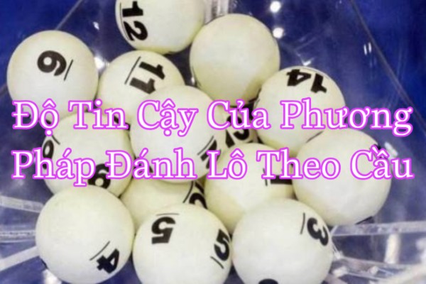 Độ Tin Cậy Của Phương Pháp Đánh Lô Kép Theo Cầu