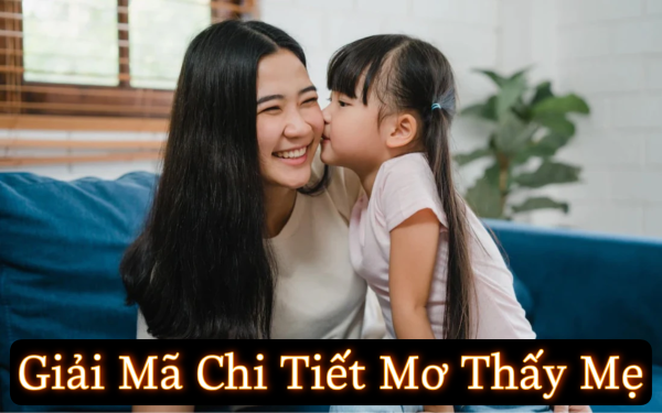 Mơ thấy mẹ còn sống và khỏe mạnh