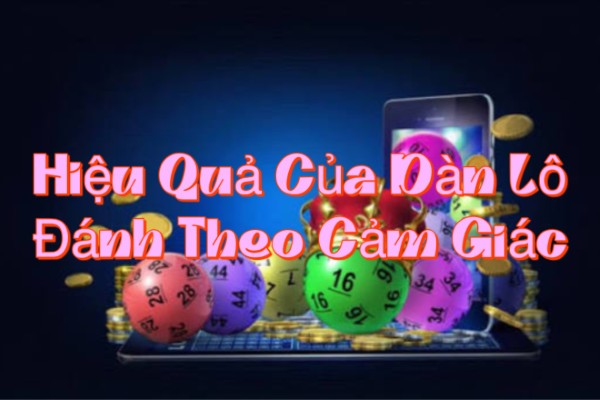 Hiệu Quả Của Dàn Lô Đánh Theo Cảm Giác