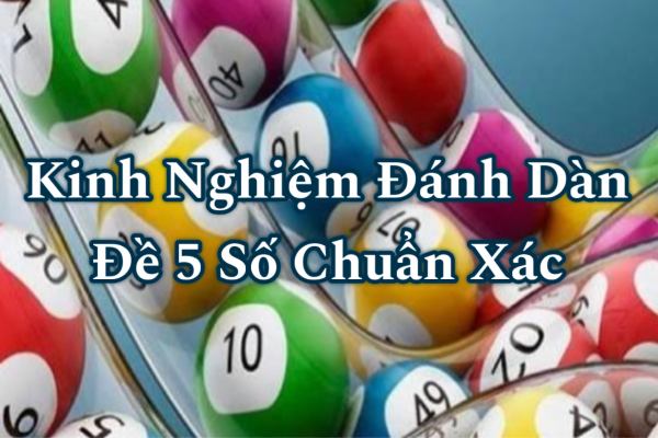 Kinh Nghiệm Đánh Dàn Đề 5 Số Chuẩn Xác