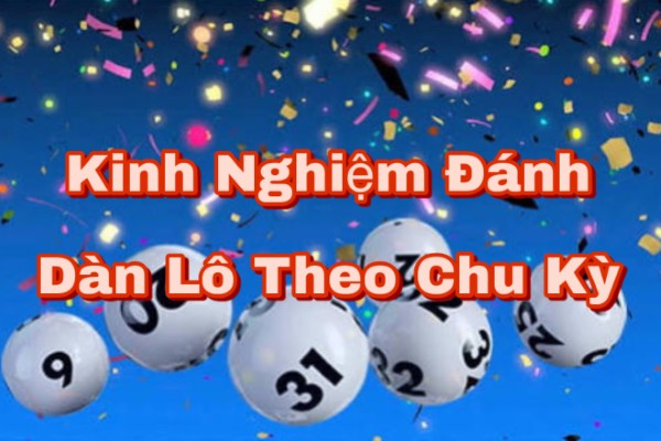 Kinh Nghiệm Đánh Dàn Lô Theo Chu Kỳ