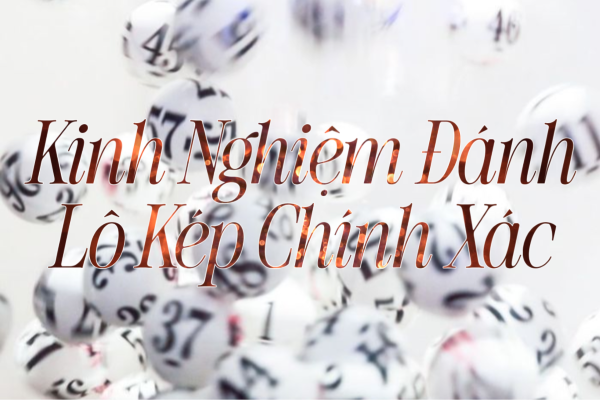 Kinh Nghiệm Đánh Lô Kép Chính Xác
