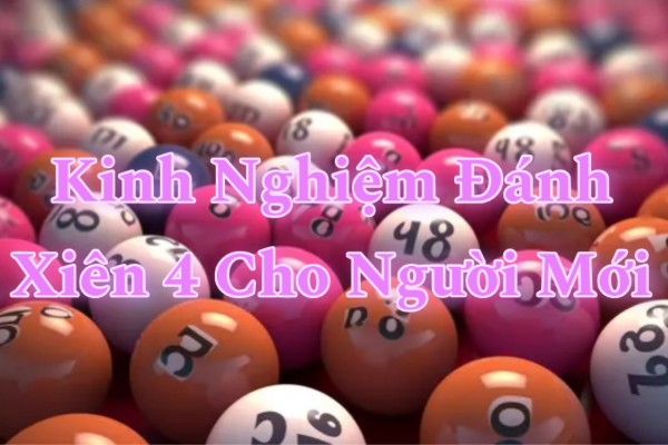 Kinh Nghiệm Đánh Xiên 4 Cho Người Mới