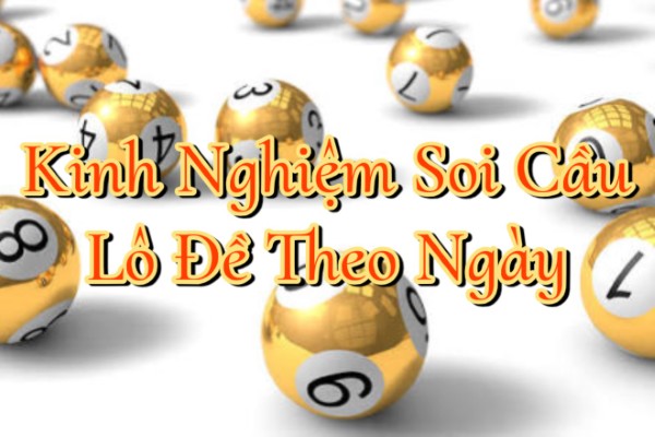 Kinh Nghiệm Soi Cầu Lô Đề Theo Ngày