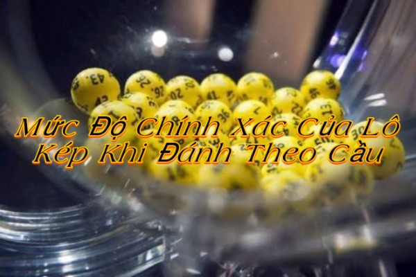 Mức Độ Chính Xác Của Lô Kép Khi Đánh Theo Cầu