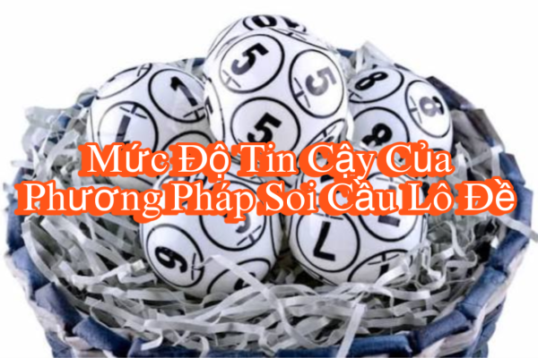 Mức Độ Tin Cậy Của Phương Pháp Soi Cầu Lô Đề