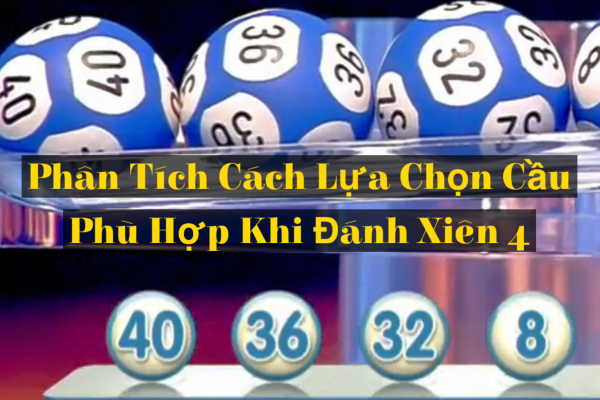 Phân Tích Cách Lựa Chọn Cầu Phù Hợp Khi Đánh Xiên 4