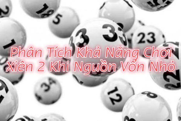 Phân Tích Khả Năng Chơi Xiên 2 Khi Nguồn Vốn Nhỏ