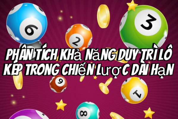 Phân Tích Khả Năng Duy Trì Lô Kép Trong Chiến Lược Dài Hạn