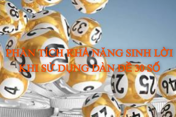 Phân Tích Khả Năng Sinh Lời Khi Sử Dụng Dàn Lô 30 Số