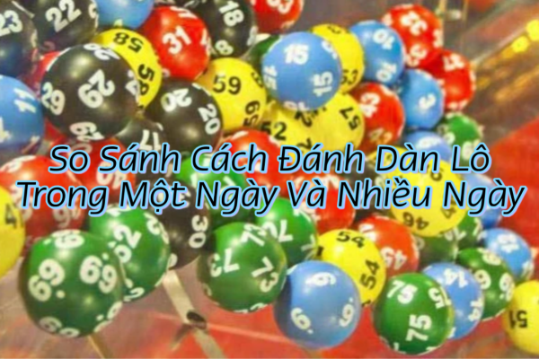 So Sánh Cách Đánh Dàn Lô Trong Một Ngày Và Nhiều Ngày