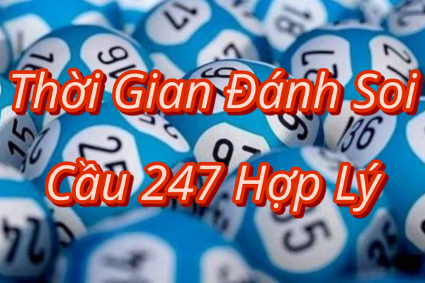Thời Gian Đánh Soi Cầu 247 Hợp Lý