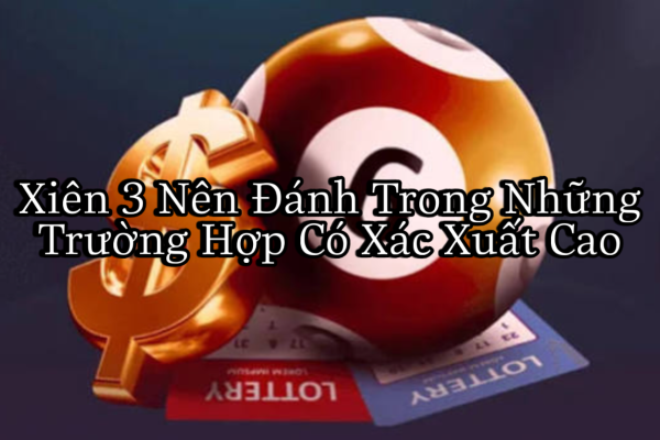 Xiên 3 Nên Đánh Trong Những Trường Hợp Có Xác Xuất Cao