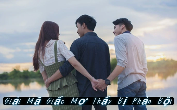 Giải Mã Giấc Mơ Thấy Bị Phản Bội