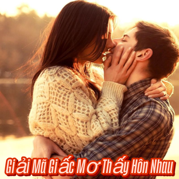 Giải Mã Giấc Mơ Thấy Hôn Nhau