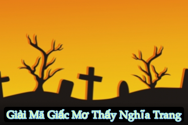 Giải Mã Giấc Mơ Thấy Nghĩa Trang