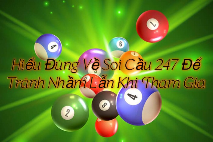 Hiểu Đúng Về Soi Cầu 247 Để Tránh Nhầm Lẫn Khi Tham Gia