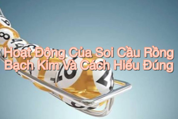 Hoạt Động Của Soi Cầu Rồng Bạch Kim Và Cách Hiểu Đúng