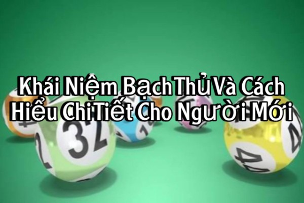 Khái Niệm Bạch Thủ Và Cách Hiểu Chi Tiết Cho Người Mới Bắt Đầu