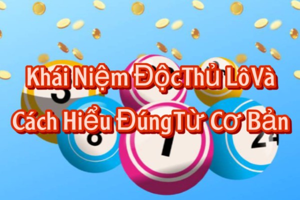 Khái Niệm Độc Thủ Lô Và Cách Hiểu Đúng Từ Cơ Bản