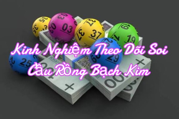 Kinh Nghiệm Theo Dõi Soi Cầu Rồng Bạch Kim Theo Chuỗi Ngày