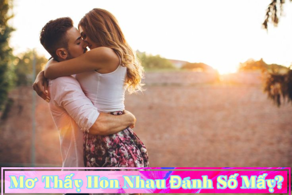 Con số may mắn chung khi mơ thấy hôn nhau