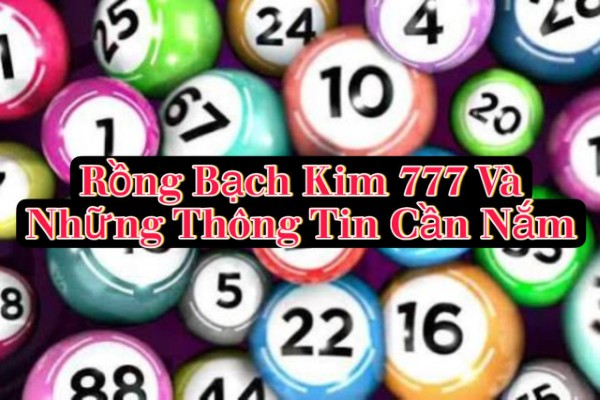 Rồng Bạch Kim 777 Và Những Thông Tin Cần Nắm Trước Khi Tìm Hiểu