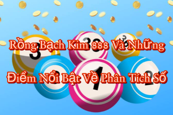 Rồng Bạch Kim 888 Và Những Điểm Nổi Bật Về Phân Tích Số