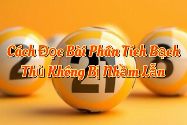 Cách Đọc Bài Phân Tích Bạch Thủ Không Bị Nhầm Lẫn