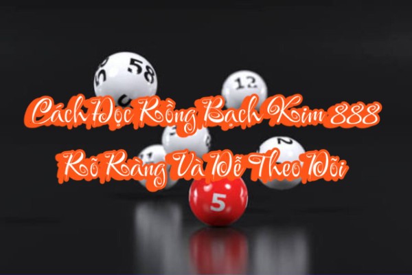 Cách Đọc Rồng Bạch Kim 888 Rõ Ràng Và Dễ Theo Dõi